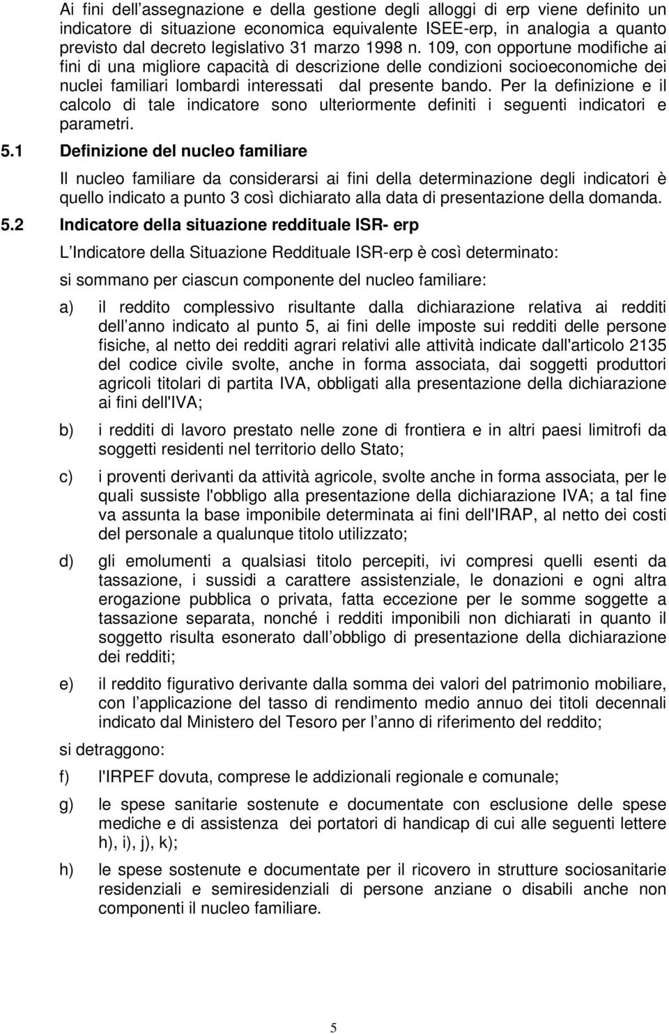 Per la definizione e il calcolo di tale indicatore sono ulteriormente definiti i seguenti indicatori e parametri. 5.