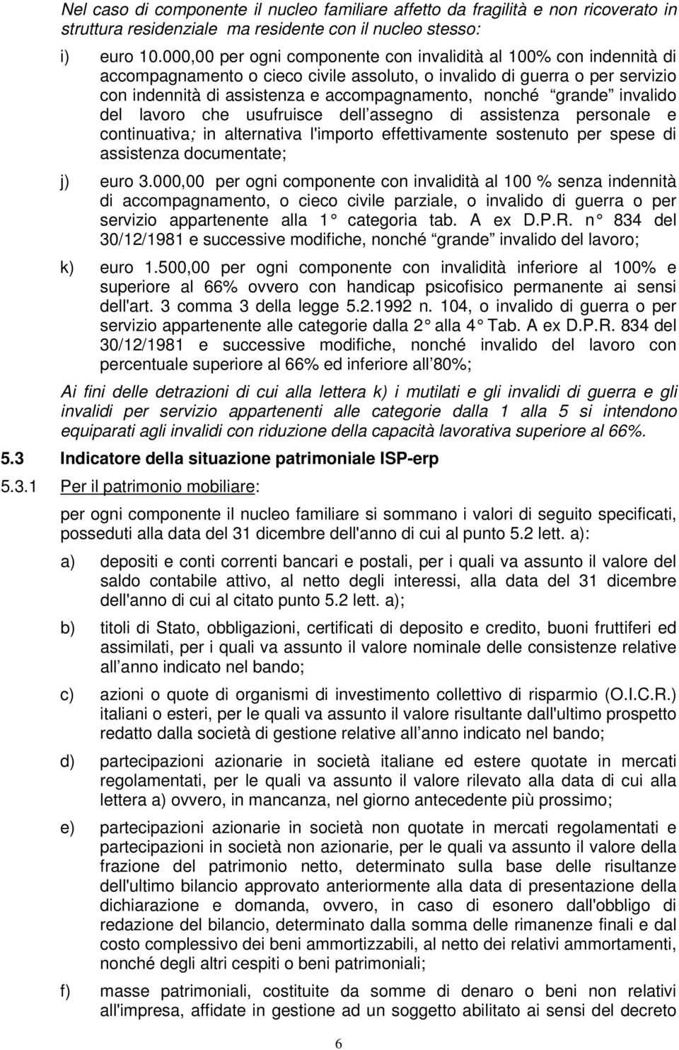 grande invalido del lavoro che usufruisce dell assegno di assistenza personale e continuativa; in alternativa l'importo effettivamente sostenuto per spese di assistenza documentate; j) euro 3.