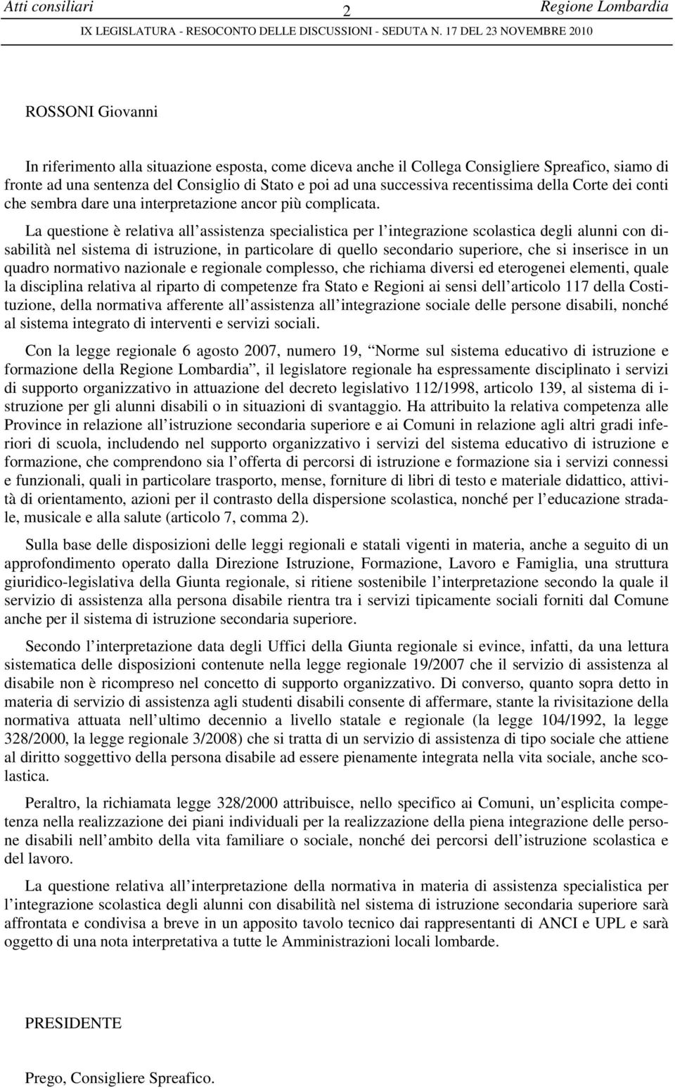 La questione è relativa all assistenza specialistica per l integrazione scolastica degli alunni con disabilità nel sistema di istruzione, in particolare di quello secondario superiore, che si