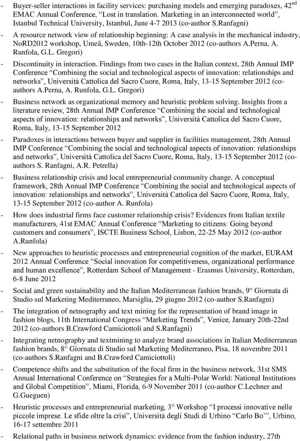 Ranfagni) - A resource network view of relationship beginning: A case analysis in the mechanical industry, NoRD2012 workshop, Umeå, Sweden, 10th-12th October 2012 (co-authors A.Perna, A. Runfola, G.L.