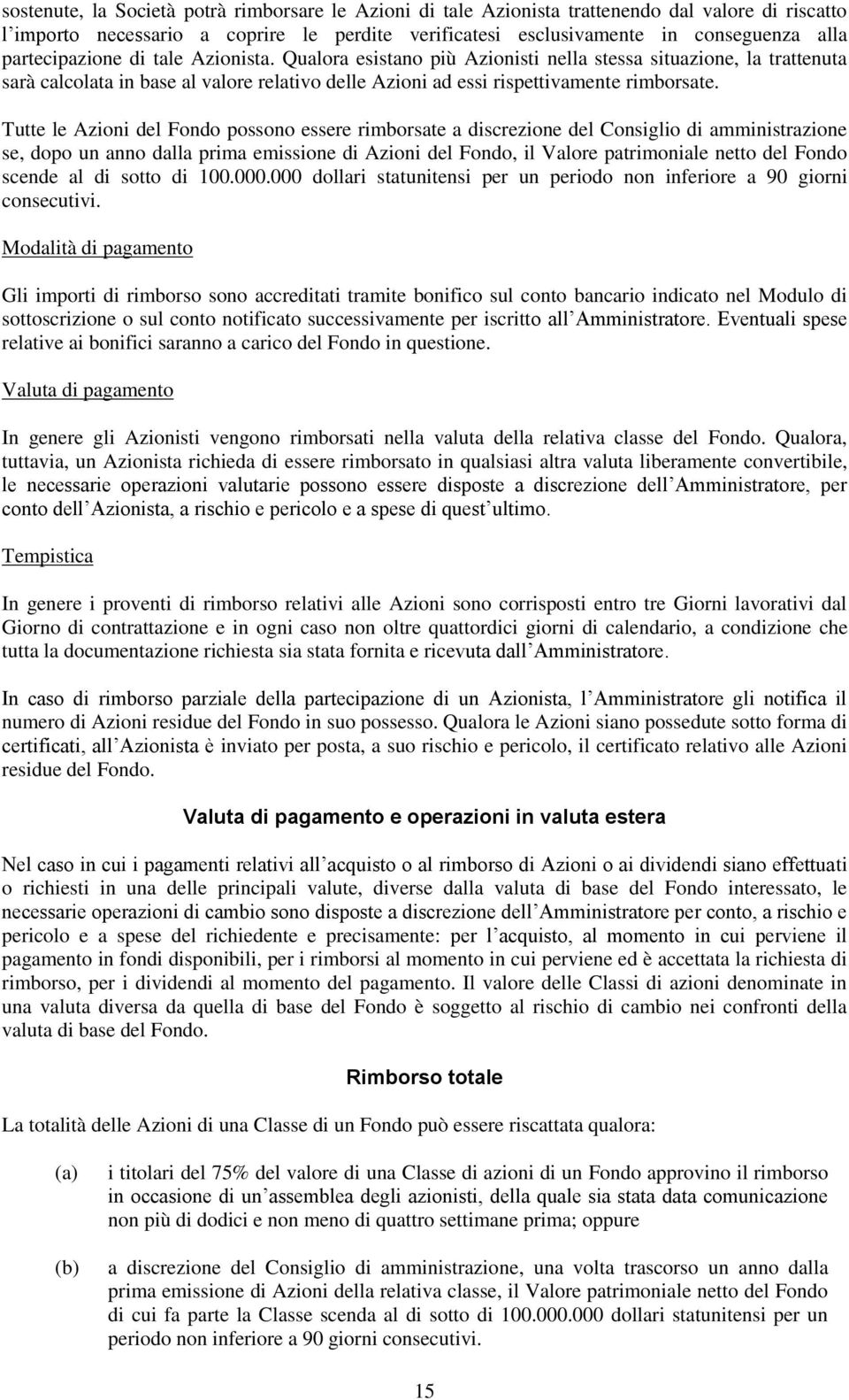 Tutte le Azioni del Fondo possono essere rimborsate a discrezione del Consiglio di amministrazione se, dopo un anno dalla prima emissione di Azioni del Fondo, il Valore patrimoniale netto del Fondo