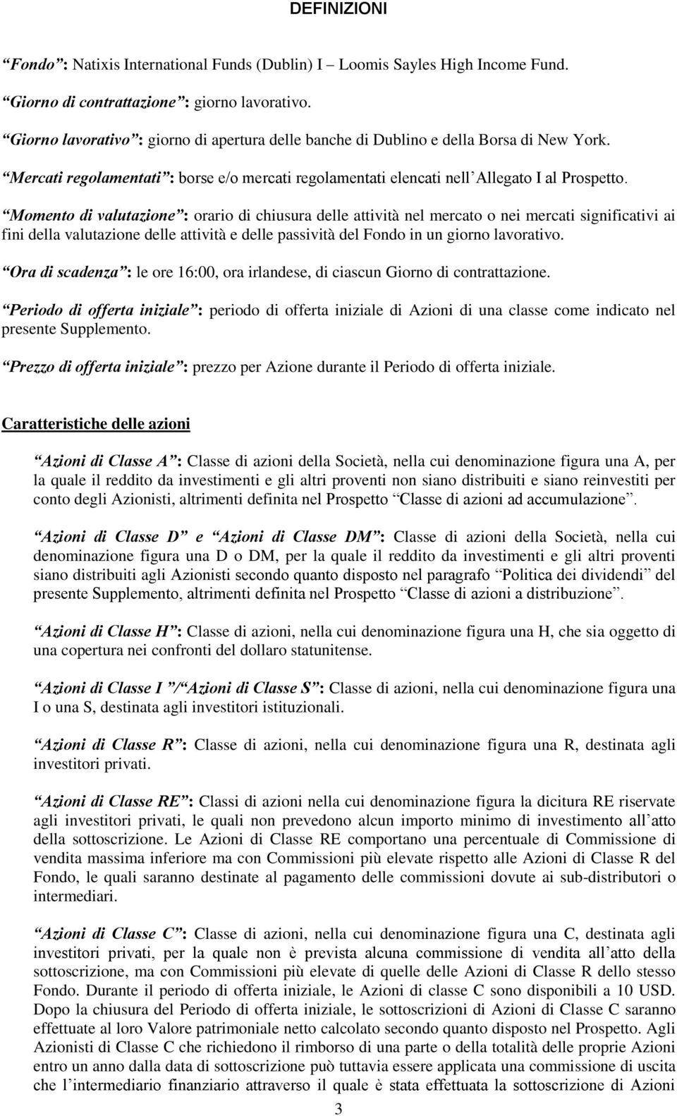 Momento di valutazione : orario di chiusura delle attività nel mercato o nei mercati significativi ai fini della valutazione delle attività e delle passività del Fondo in un giorno lavorativo.