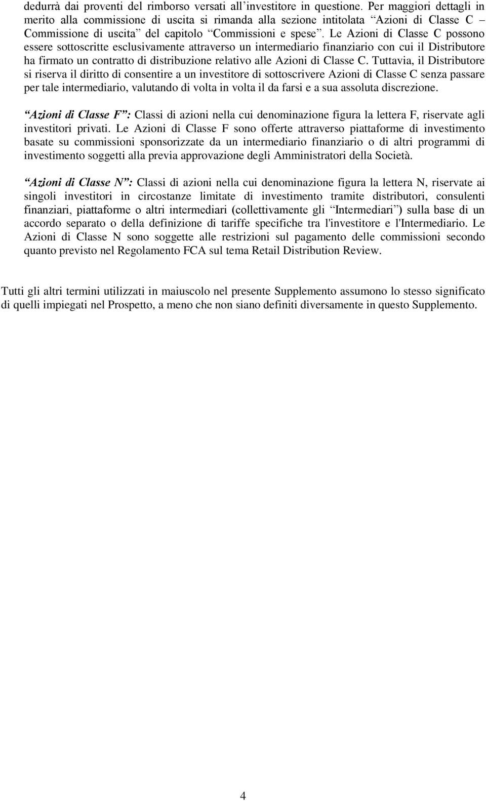 Le Azioni di Classe C possono essere sottoscritte esclusivamente attraverso un intermediario finanziario con cui il Distributore ha firmato un contratto di distribuzione relativo alle Azioni di