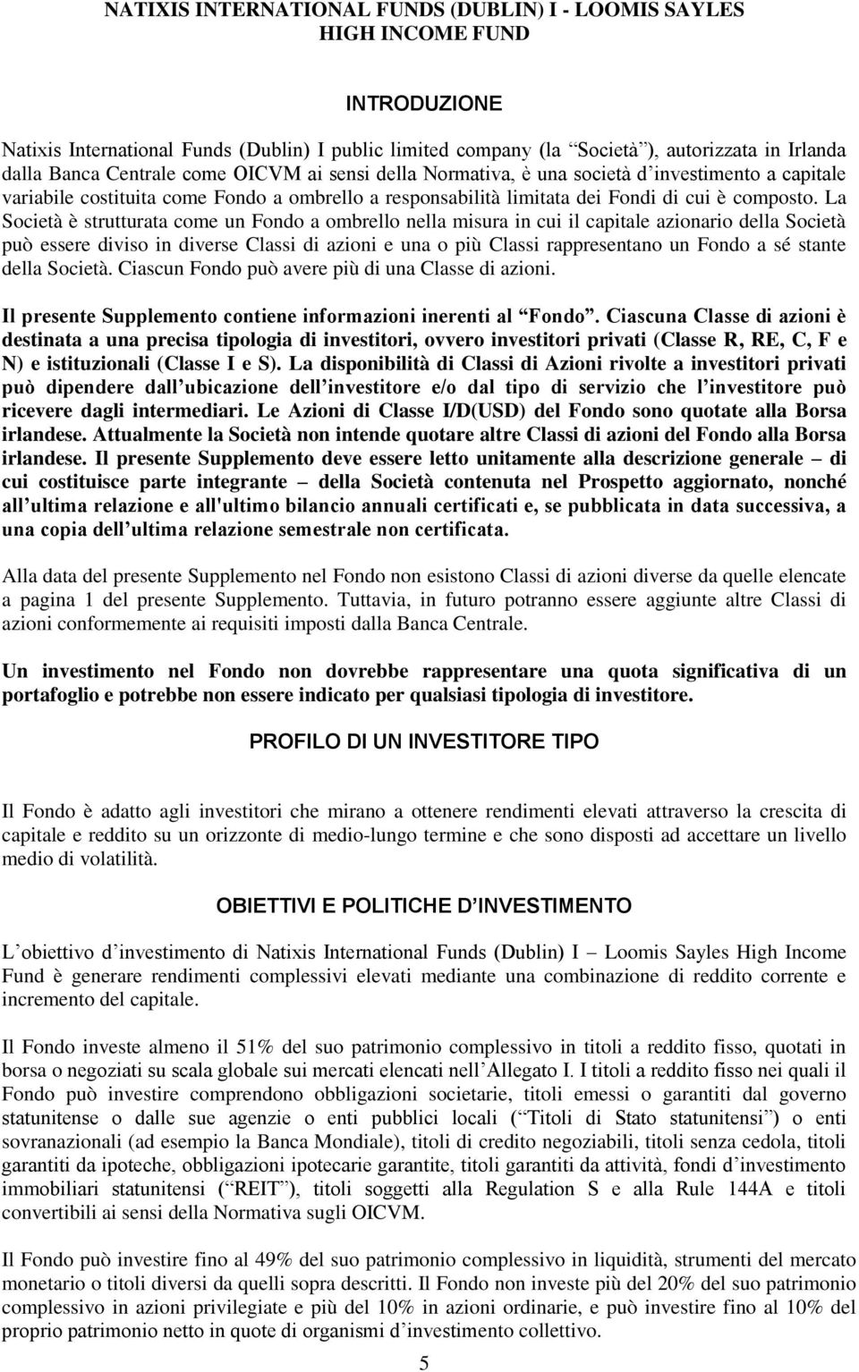 La Società è strutturata come un Fondo a ombrello nella misura in cui il capitale azionario della Società può essere diviso in diverse Classi di azioni e una o più Classi rappresentano un Fondo a sé