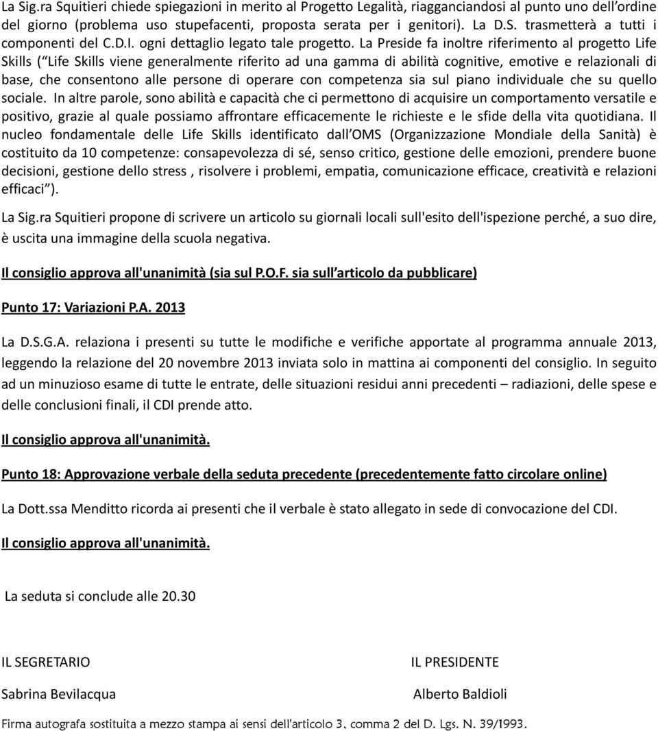 La Preside fa inoltre riferimento al progetto Life Skills ( Life Skills viene generalmente riferito ad una gamma di abilità cognitive, emotive e relazionali di base, che consentono alle persone di