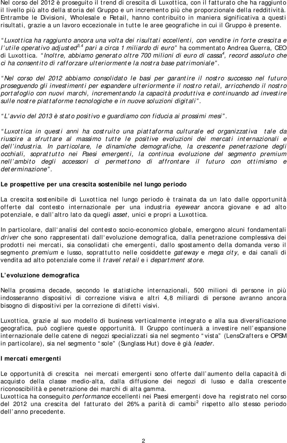 Entrambe le Divisioni, Wholesale e Retail, hanno contribuito in maniera significativa a questi risultati, grazie a un lavoro eccezionale in tutte le aree geografiche in cui il Gruppo è presente.