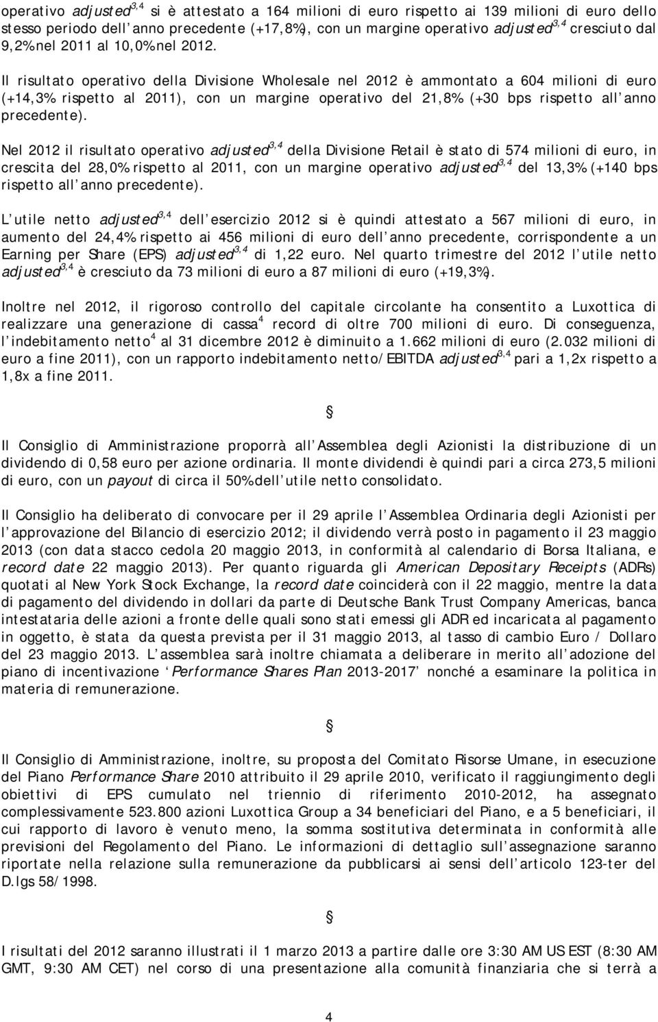 Il risultato operativo della Divisione Wholesale nel 2012 è ammontato a 604 milioni di euro (+14,3% rispetto al 2011), con un margine operativo del 21,8% (+30 bps rispetto all anno precedente).