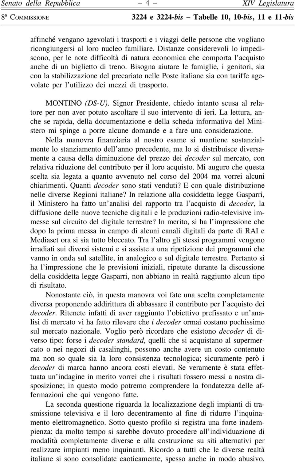 Bisogna aiutare le famiglie, i genitori, sia con la stabilizzazione del precariato nelle Poste italiane sia con tariffe agevolate per l utilizzo dei mezzi di trasporto. MONTINO (DS-U).