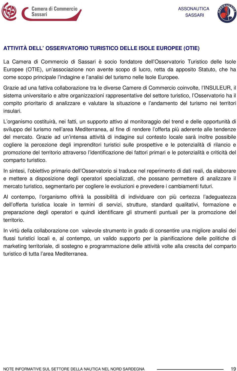 Grazie ad una fattiva collaborazione tra le diverse Camere di Commercio coinvolte, l INSULEUR, il sistema universitario e altre organizzazioni rappresentative del settore turistico, l Osservatorio ha