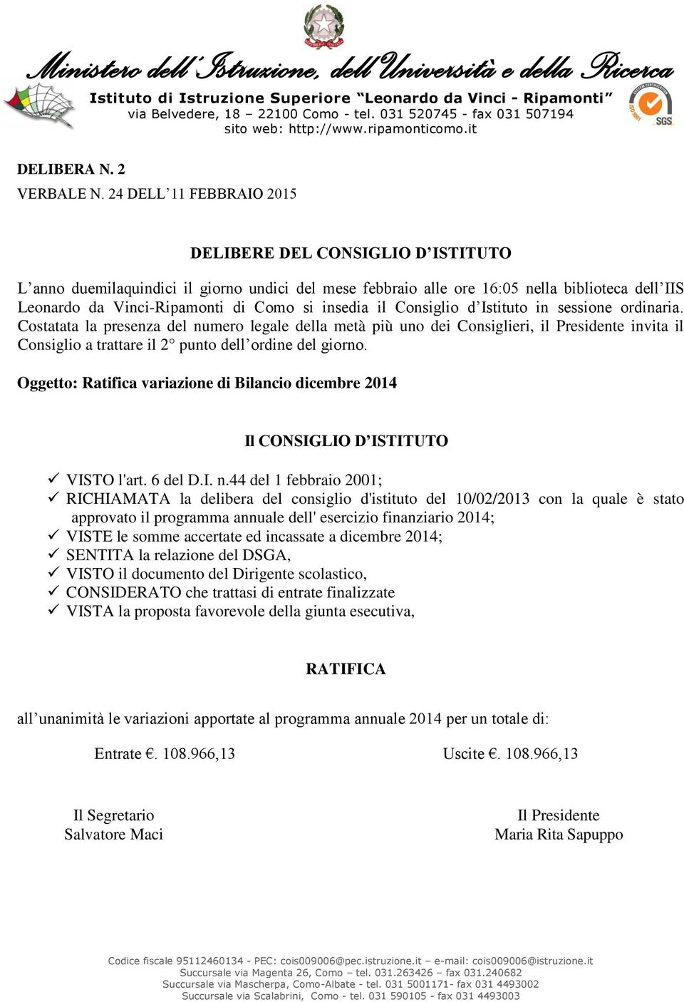 2014; VISTE le somme accertate ed incassate a dicembre 2014; SENTITA la relazione del DSGA, VISTO il documento del Dirigente scolastico, CONSIDERATO che trattasi di