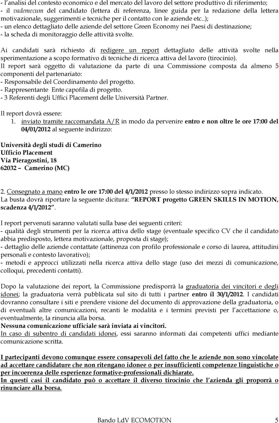 .); - un elenco dettagliato delle aziende del settore Green Economy nei Paesi di destinazione; - la scheda di monitoraggio delle attività svolte.