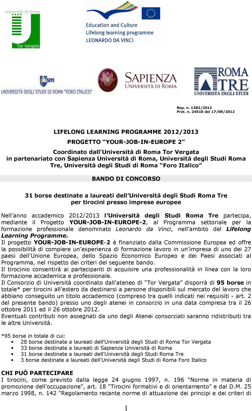 24510 del 17/09/2012 LIFELONG LEARNING PROGRAMME 2012/2013 PROGETTO YOUR-JOB-IN-EUROPE 2 Coordinato dall'università di Roma Tor Vergata in partenariato con Sapienza Università di Roma, Università