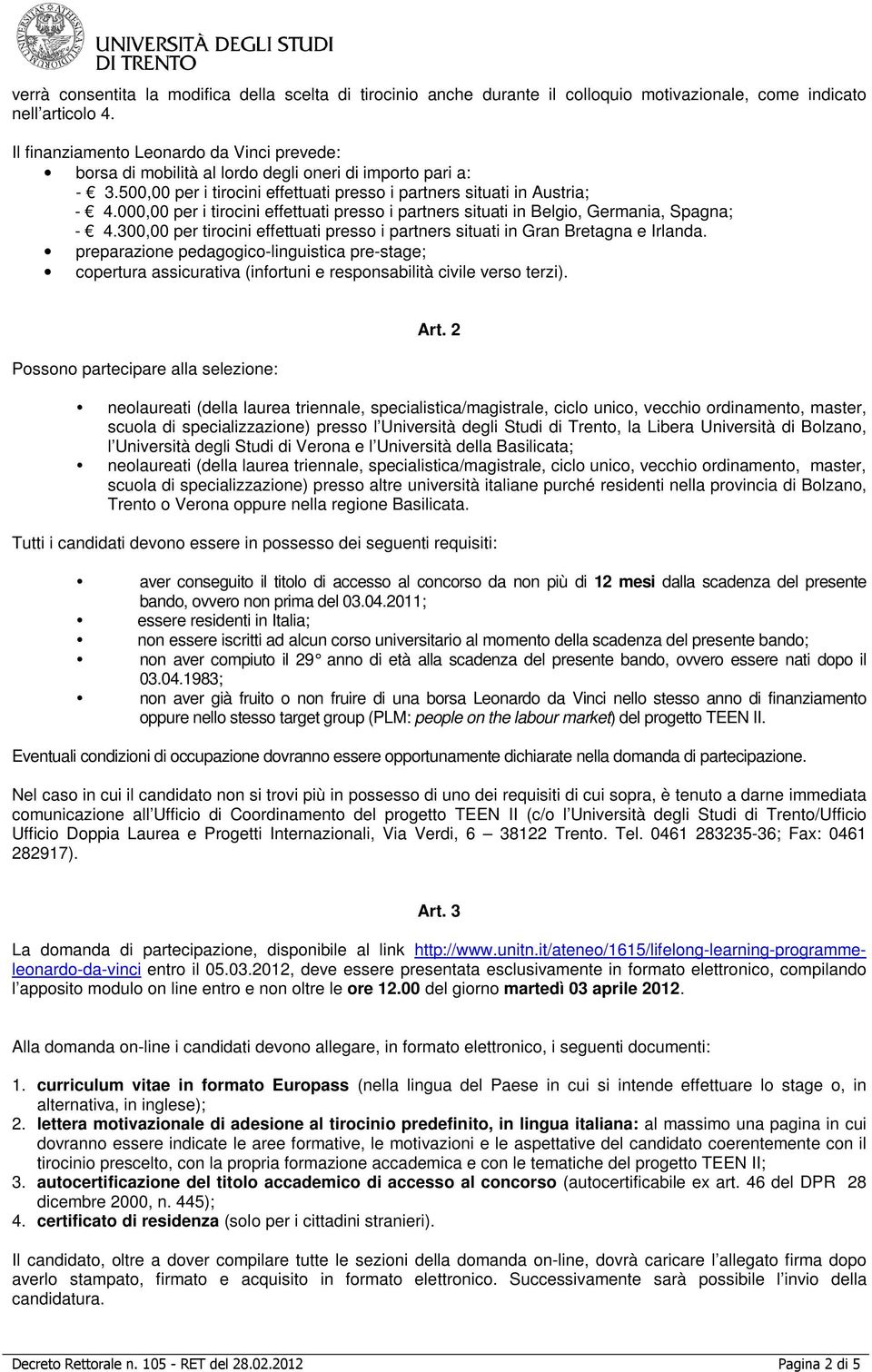 000,00 per i tirocini effettuati presso i partners situati in Belgio, Germania, Spagna; - 4.300,00 per tirocini effettuati presso i partners situati in Gran Bretagna e Irlanda.