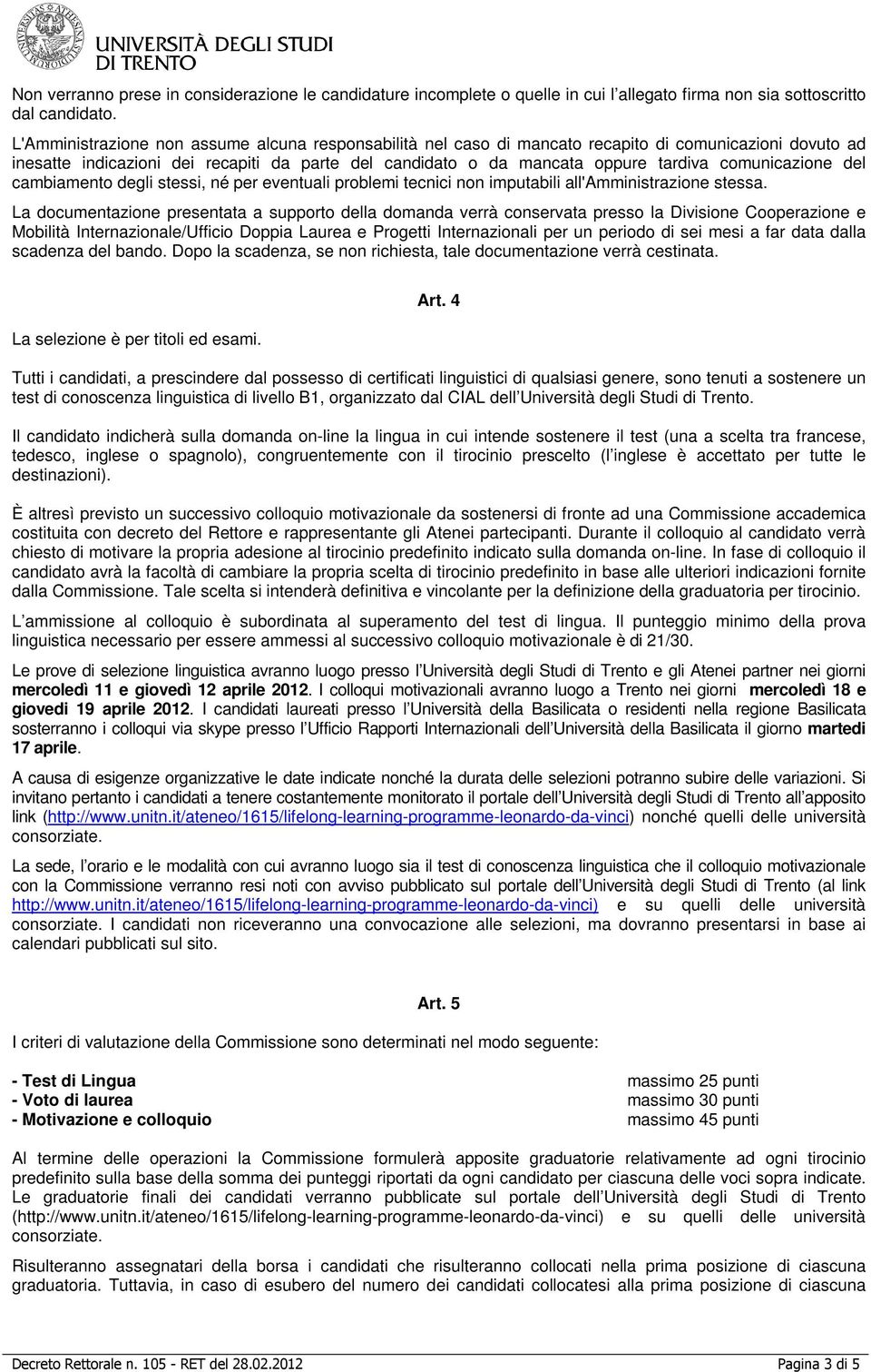 comunicazione del cambiamento degli stessi, né per eventuali problemi tecnici non imputabili all'amministrazione stessa.