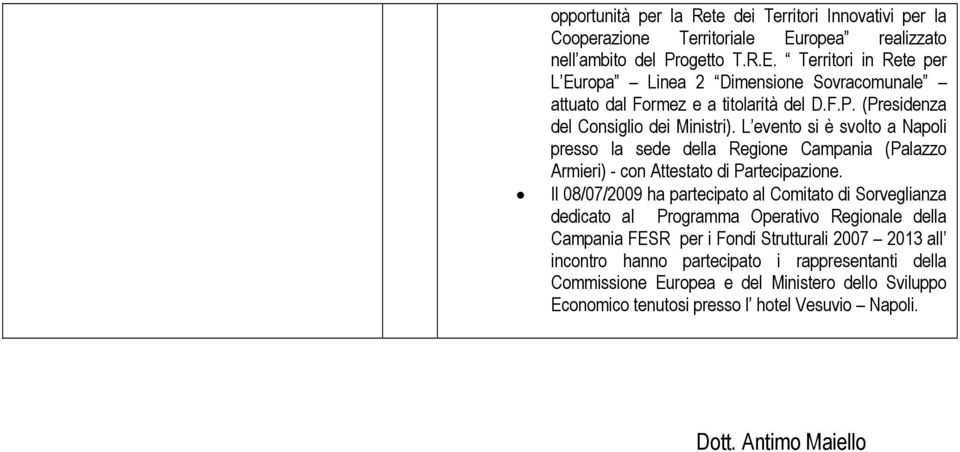 L evento si è svolto a Napoli presso la sede della Regione Campania (Palazzo Armieri) - con Attestato di Il 08/07/2009 ha partecipato al Comitato di Sorveglianza dedicato al