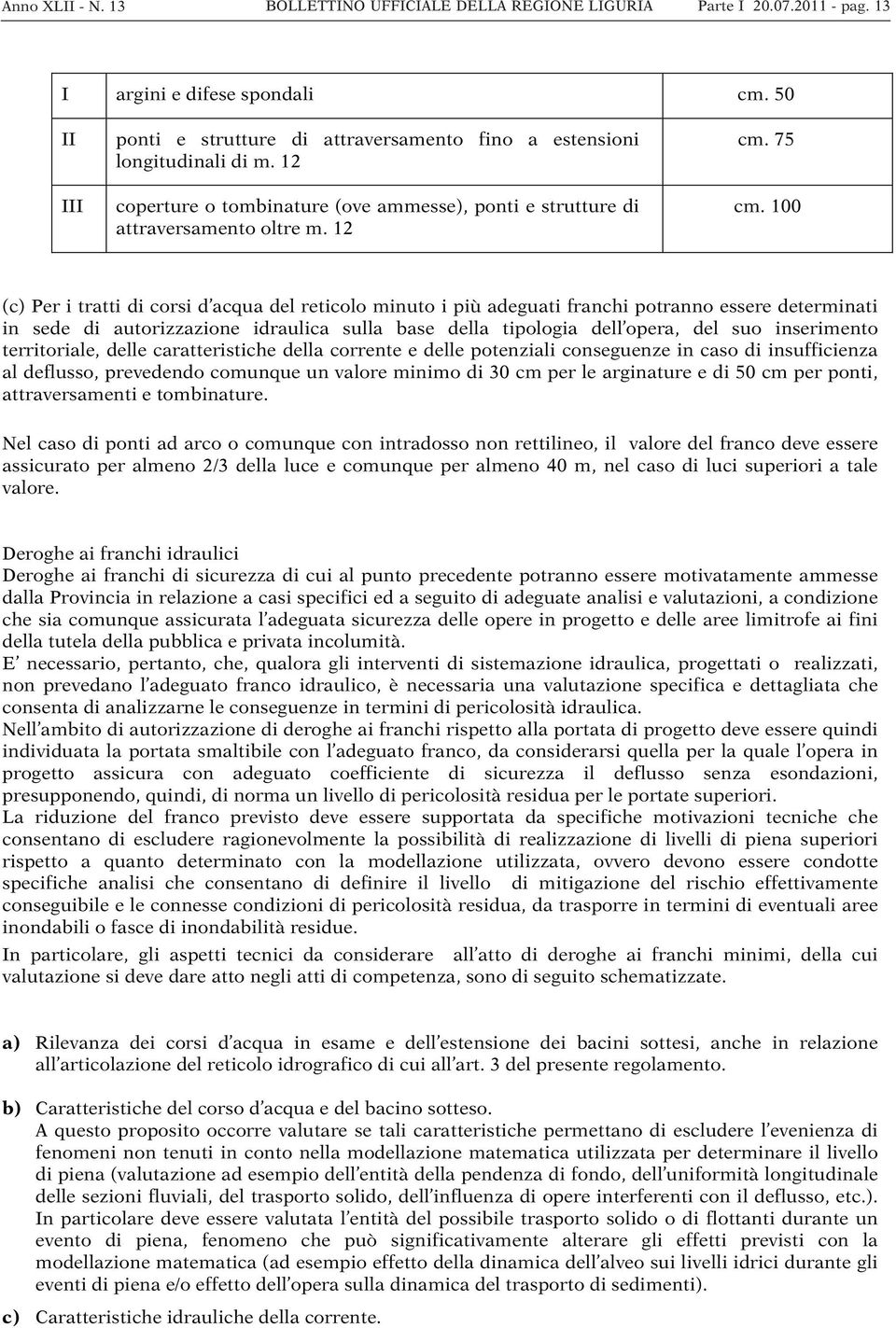 100 (c) Per i tratti di corsi d acqua del reticolo minuto i più adeguati franchi potranno essere determinati in sede di autorizzazione idraulica sulla base della tipologia dell opera, del suo