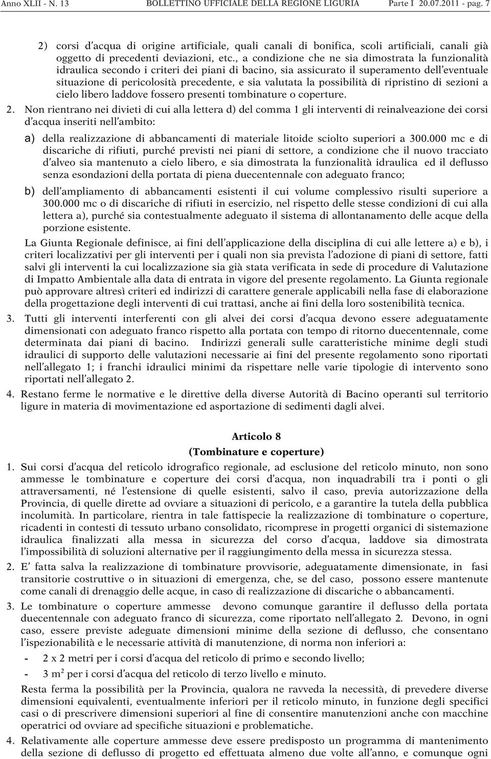 , a condizione che ne sia dimostrata la funzionalità idraulica secondo i criteri dei piani di bacino, sia assicurato il superamento dell eventuale situazione di pericolosità precedente, e sia