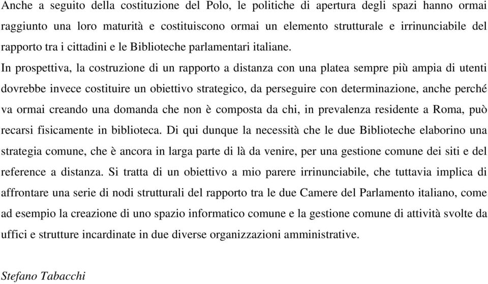 In prospettiva, la costruzione di un rapporto a distanza con una platea sempre più ampia di utenti dovrebbe invece costituire un obiettivo strategico, da perseguire con determinazione, anche perché