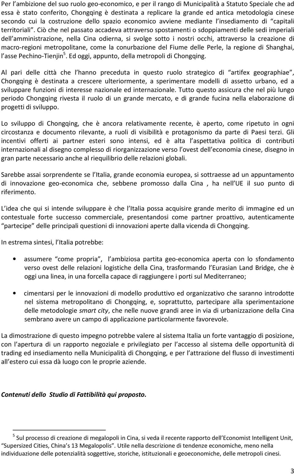 Ciò che nel passato accadeva attraverso spostamenti o sdoppiamenti delle sedi imperiali dell amministrazione, nella Cina odierna, si svolge sotto i nostri occhi, attraverso la creazione di