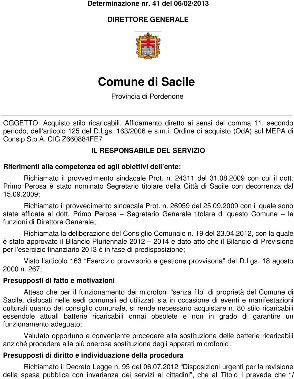 n. 24311 del 31.08.2009 con cui il dott. Primo Perosa è stato nominato Segretario titolare della Città di Sacile con decorrenza dal 15.09.2009; Richiamato il provvedimento sindacale Prot. n. 26959 del 25.