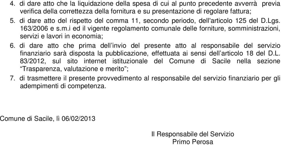 di dare atto che prima dell invio del presente atto al responsabile del servizio finanziario sarà disposta la pubblicazione, effettuata ai sensi dell articolo 18 del D.L.