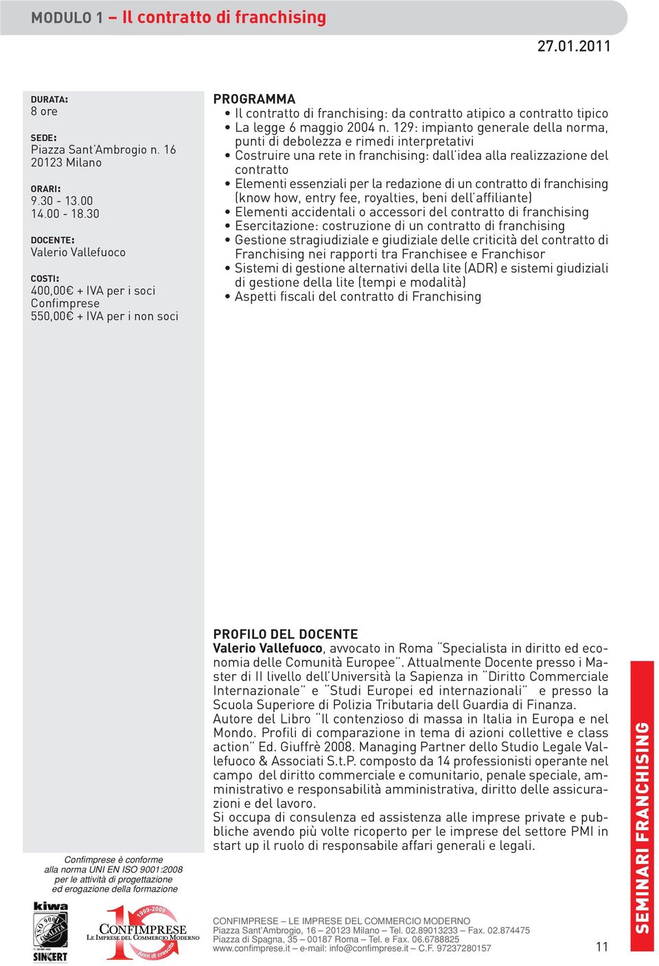 129: impianto generale della norma, punti di debolezza e rimedi interpretativi Costruire una rete in franchising: dall idea alla realizzazione del contratto Elementi essenziali per la redazione di un