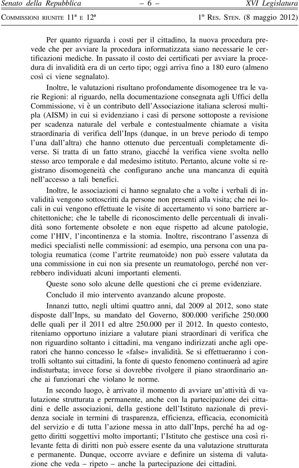 Inoltre, le valutazioni risultano profondamente disomogenee tra le varie Regioni: al riguardo, nella documentazione consegnata agli Uffici della Commissione, vi è un contributo dell Associazione