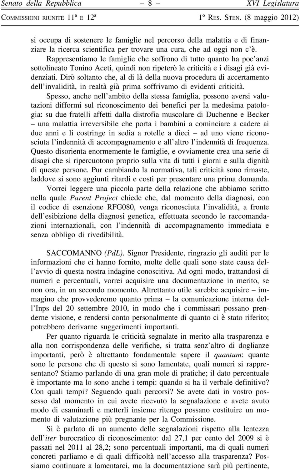 Dirò soltanto che, al di là della nuova procedura di accertamento dell invalidità, in realtà già prima soffrivamo di evidenti criticità.