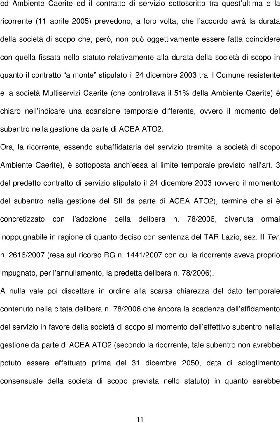 Comune resistente e la società Multiservizi Caerite (che controllava il 51% della Ambiente Caerite) è chiaro nell indicare una scansione temporale differente, ovvero il momento del subentro nella