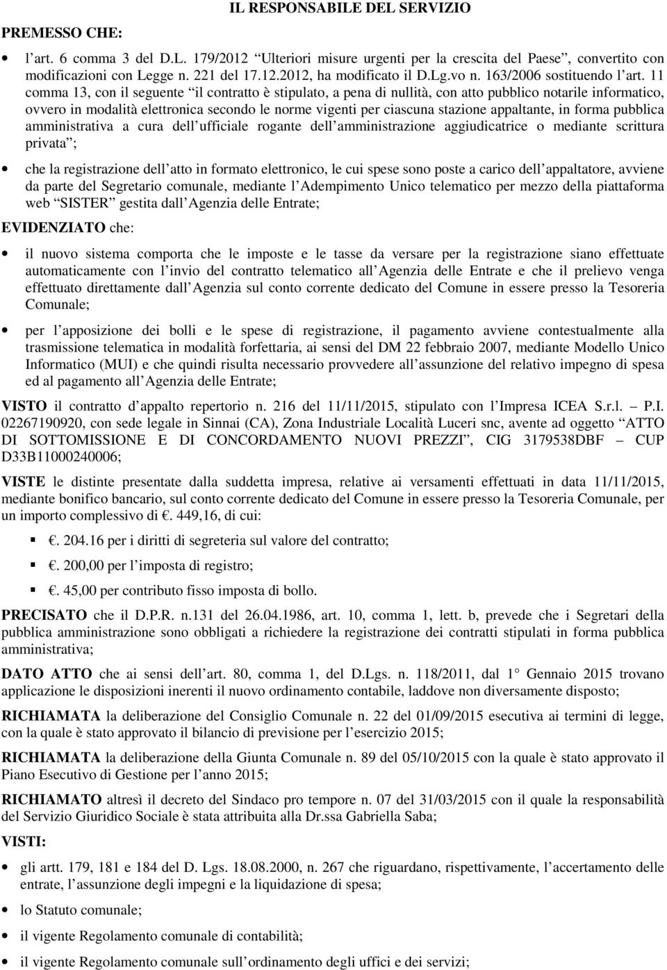 11 comma 13, con il seguente il contratto è stipulato, a pena di nullità, con atto pubblico notarile informatico, ovvero in modalità elettronica secondo le norme vigenti per ciascuna stazione