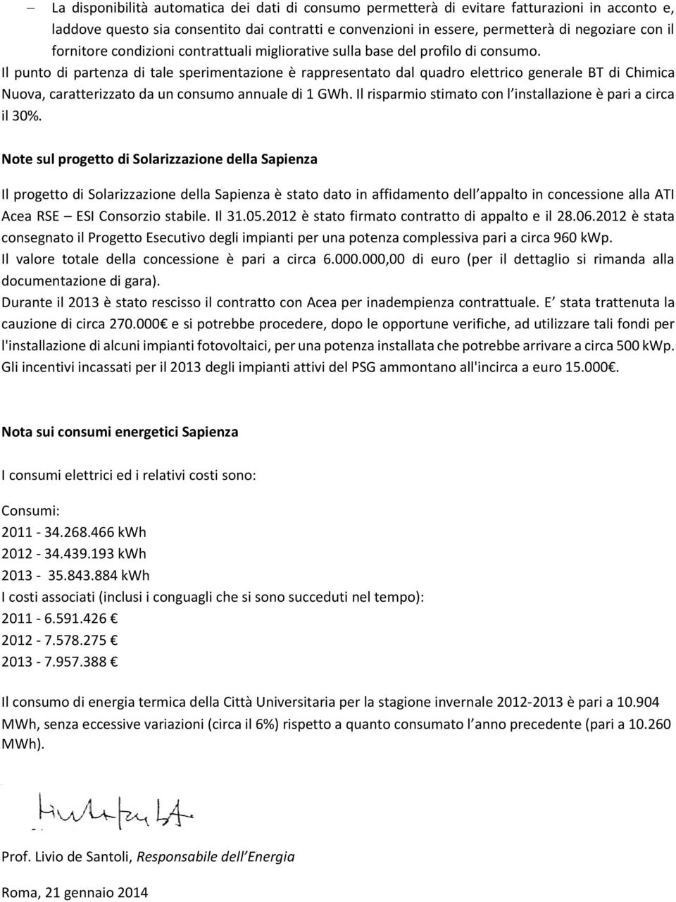 Il punto di partenza di tale sperimentazione è rappresentato dal quadro elettrico generale BT di Chimica Nuova, caratterizzato da un consumo annuale di 1 GWh.