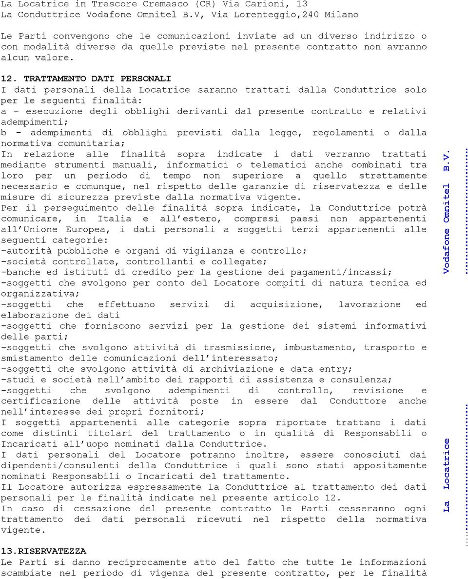 TRATTAMENTO DATI PERSONALI I dati personali della Locatrice saranno trattati dalla Conduttrice solo per le seguenti finalità: a - esecuzione degli obblighi derivanti dal presente contratto e relativi