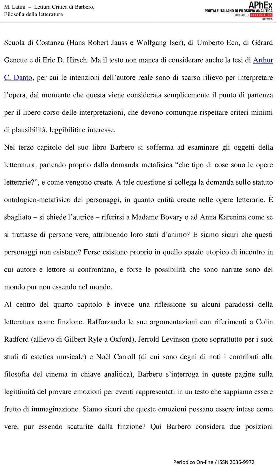 interpretazioni, che devono comunque rispettare criteri minimi di plausibilità, leggibilità e interesse.