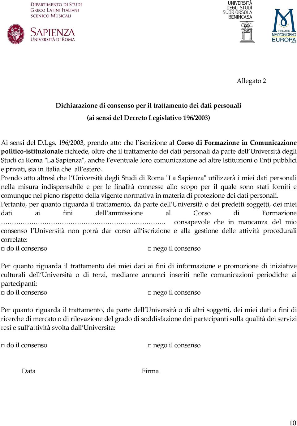 Roma "La Sapienza", anche l eventuale loro comunicazione ad altre Istituzioni o Enti pubblici e privati, sia in Italia che all estero.