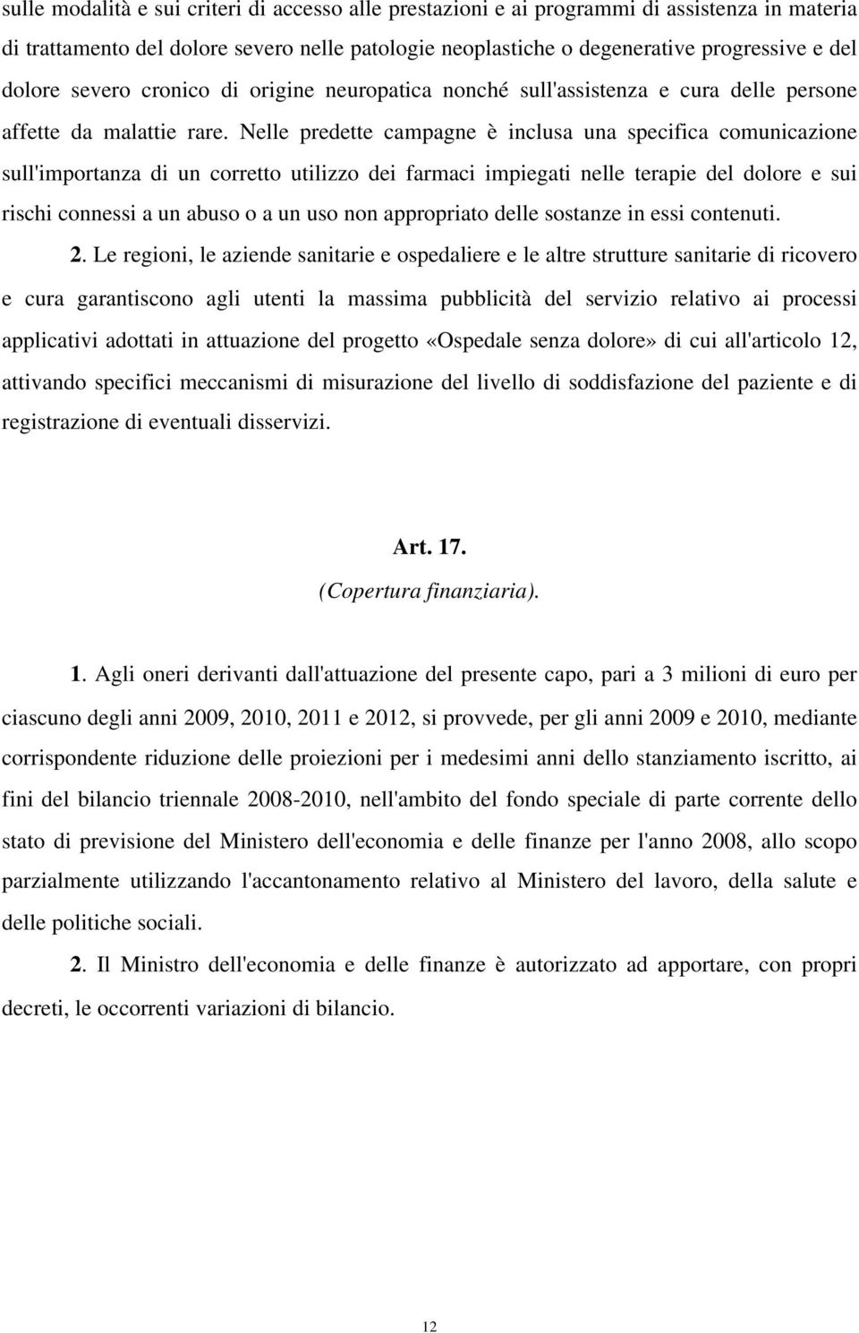 Nelle predette campagne è inclusa una specifica comunicazione sull'importanza di un corretto utilizzo dei farmaci impiegati nelle terapie del dolore e sui rischi connessi a un abuso o a un uso non