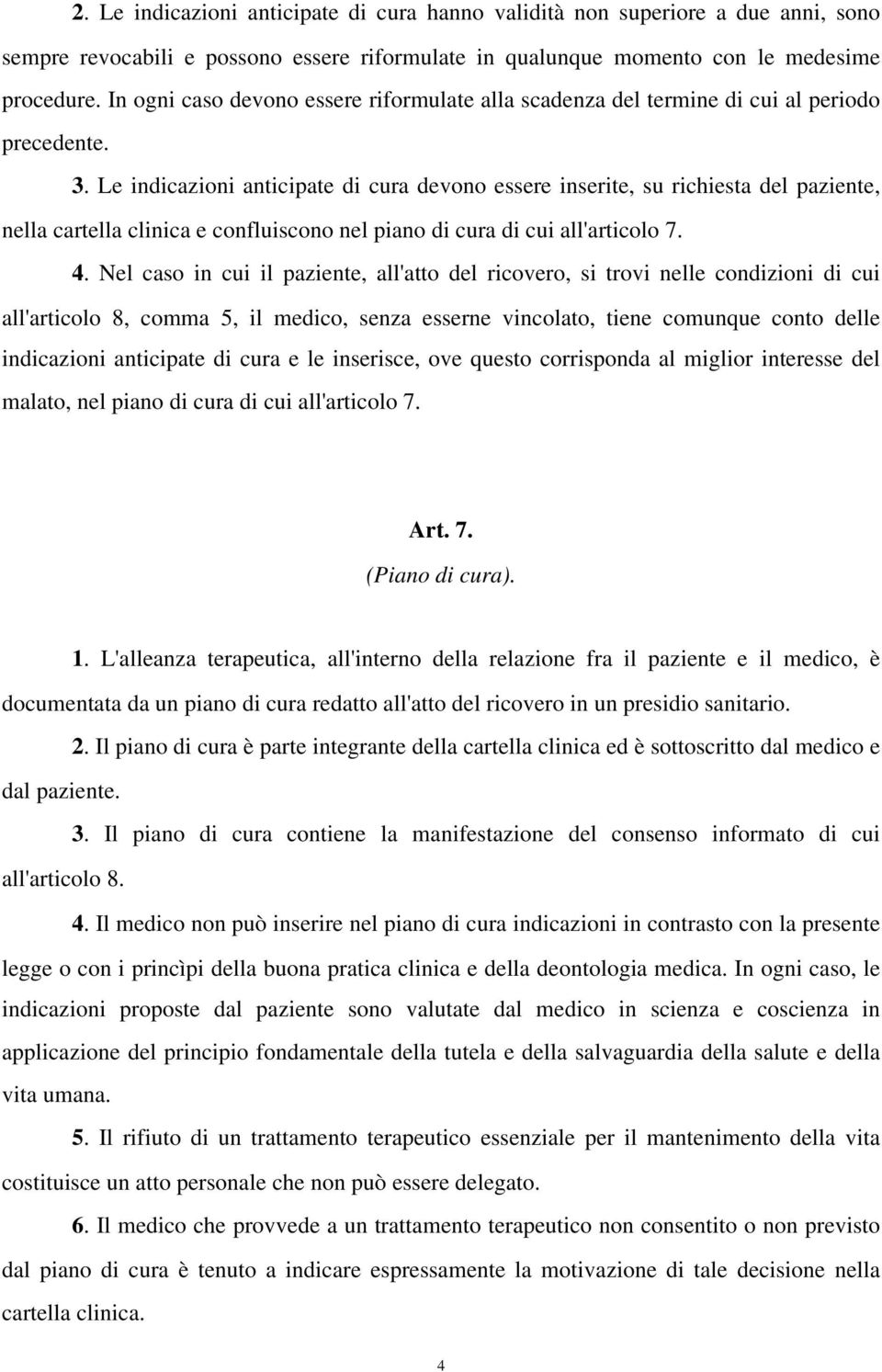 Le indicazioni anticipate di cura devono essere inserite, su richiesta del paziente, nella cartella clinica e confluiscono nel piano di cura di cui all'articolo 7. 4.