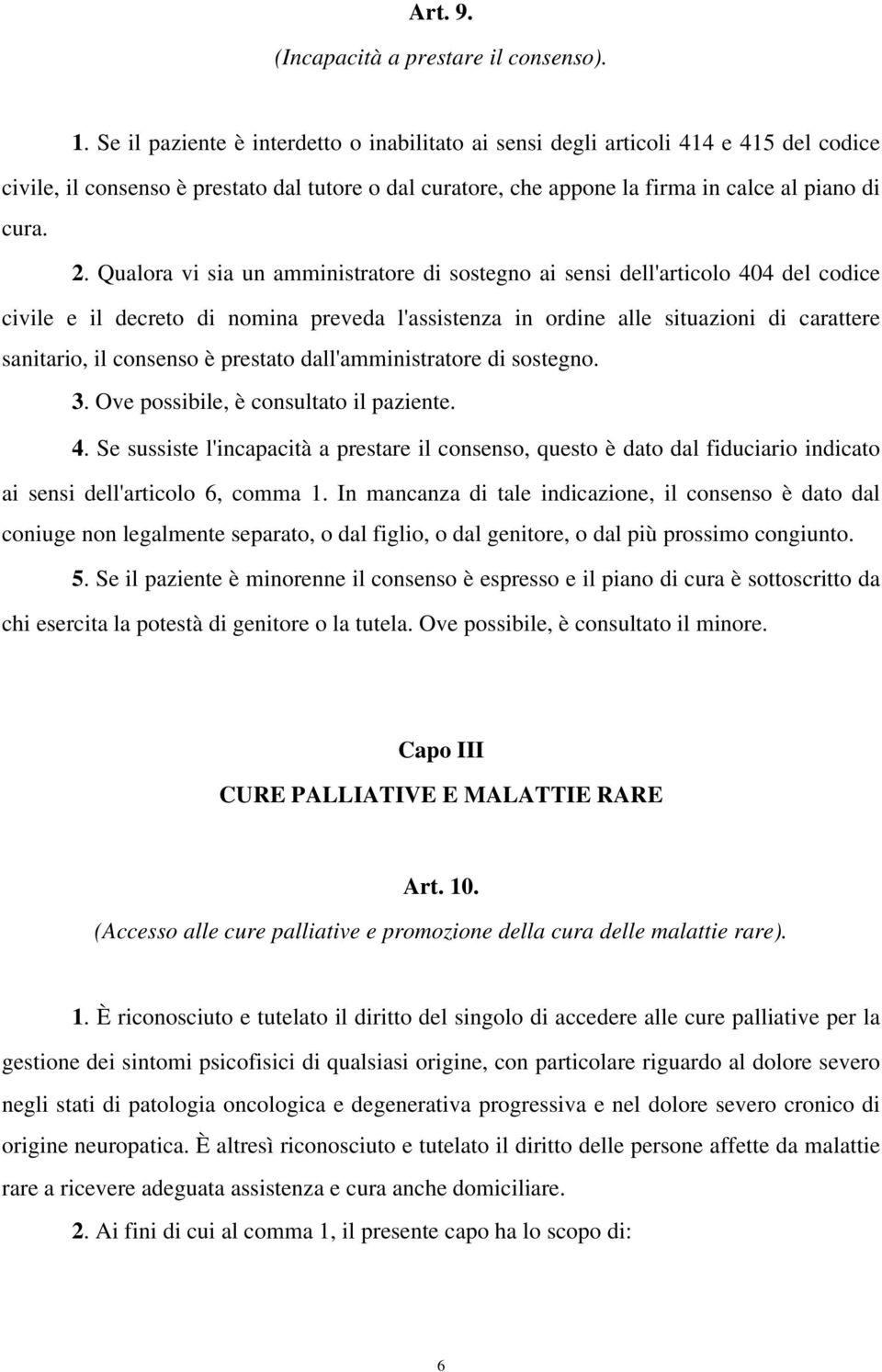 Qualora vi sia un amministratore di sostegno ai sensi dell'articolo 404 del codice civile e il decreto di nomina preveda l'assistenza in ordine alle situazioni di carattere sanitario, il consenso è