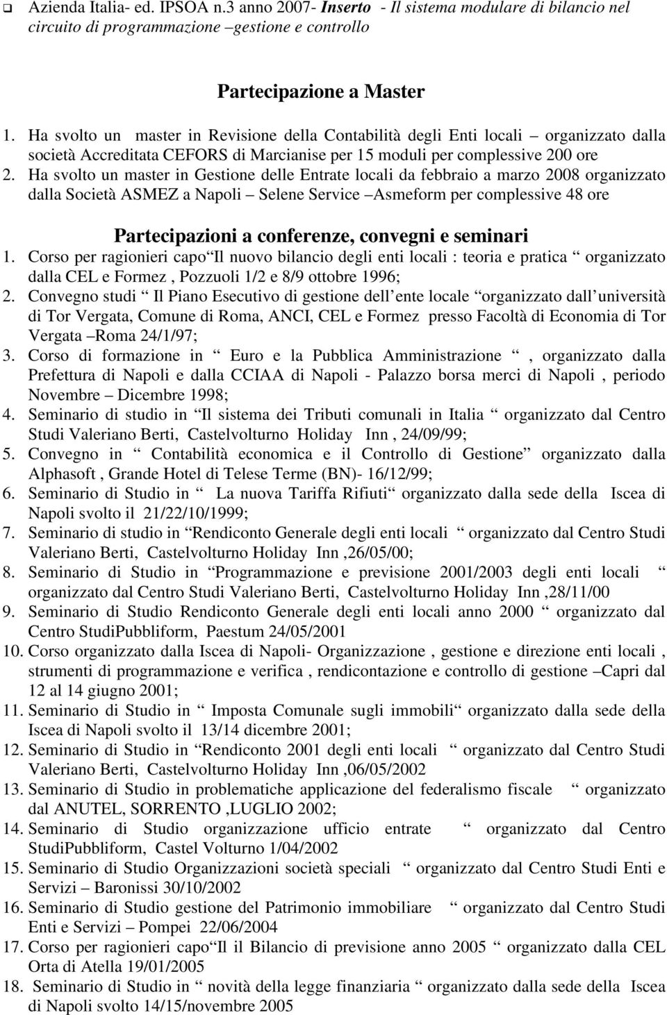 Ha svolto un master in Gestione delle Entrate locali da febbraio a marzo 2008 organizzato dalla Società ASMEZ a Napoli Selene Service Asmeform per complessive 48 ore Partecipazioni a conferenze,