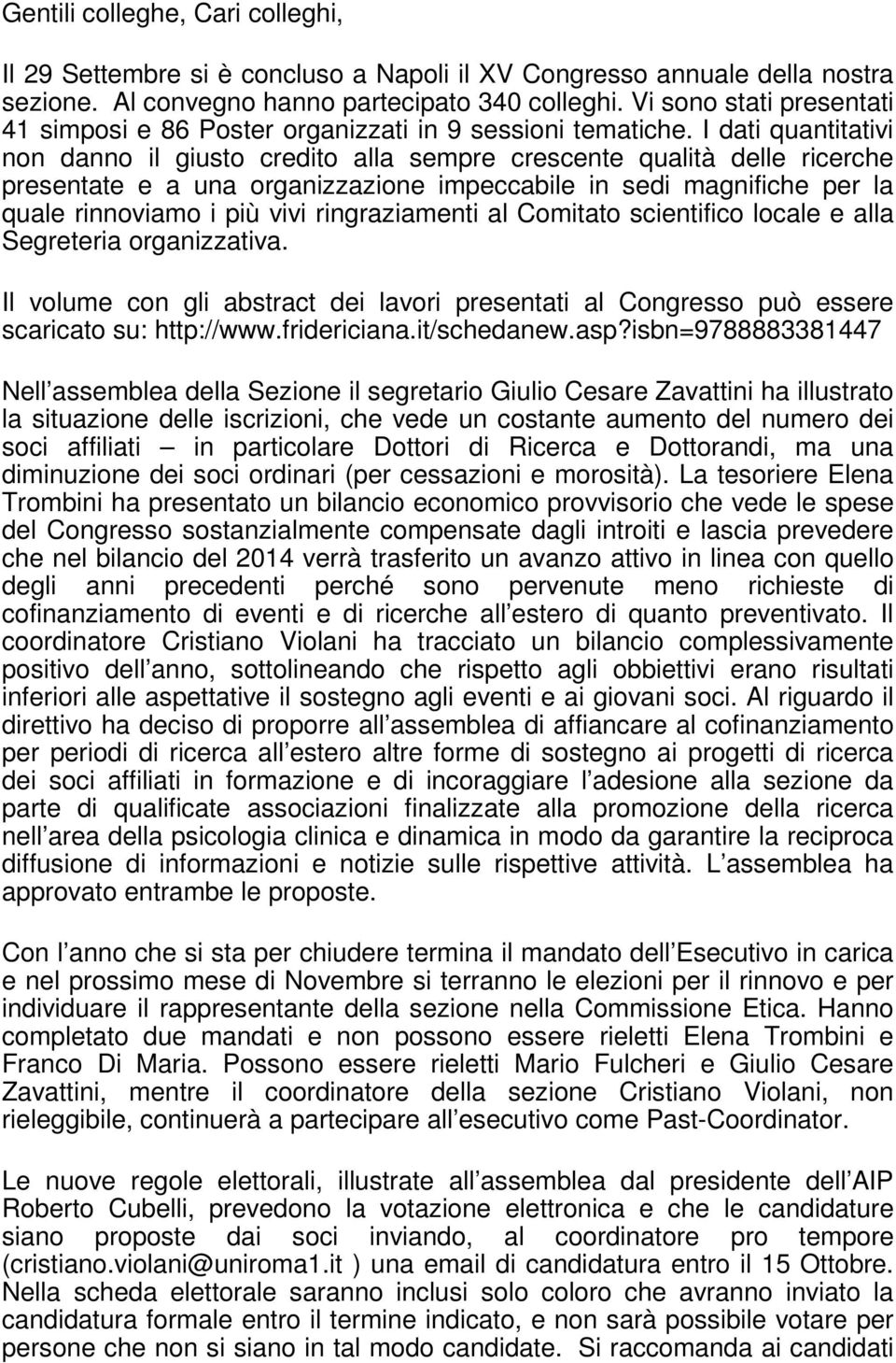 I dati quantitativi non danno il giusto credito alla sempre crescente qualità delle ricerche presentate e a una organizzazione impeccabile in sedi magnifiche per la quale rinnoviamo i più vivi