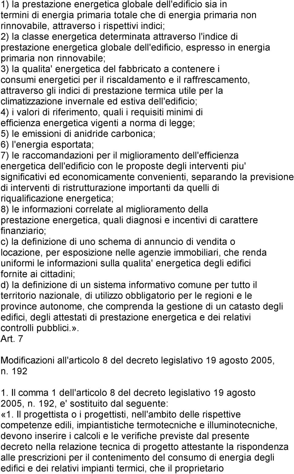 energetici per il riscaldamento e il raffrescamento, attraverso gli indici di prestazione termica utile per la climatizzazione invernale ed estiva dell'edificio; 4) i valori di riferimento, quali i