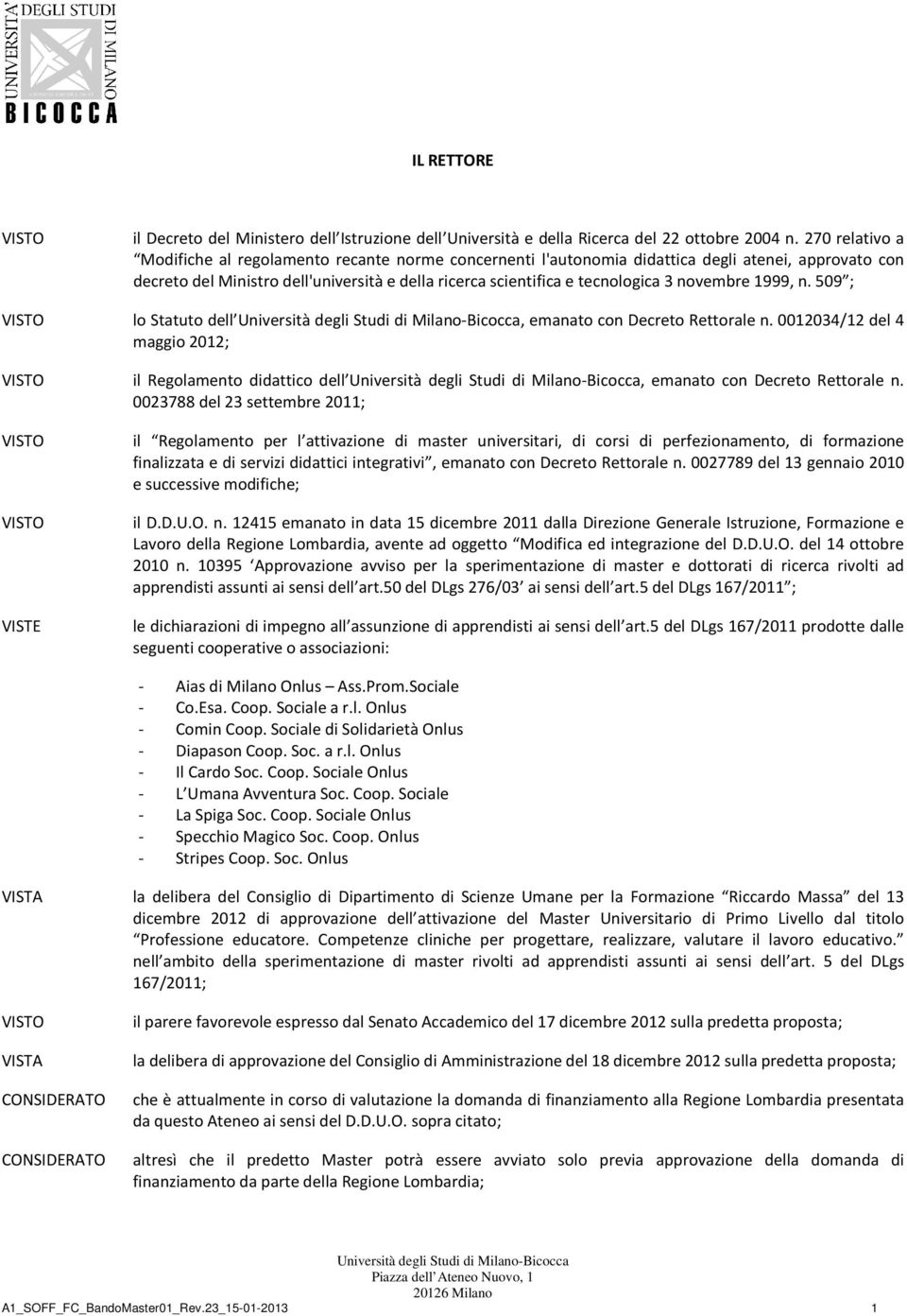 novembre 1999, n. 509 ; VISTO lo Statuto dell, emanato con Decreto Rettorale n. 0012034/12 del 4 maggio 2012; VISTO il Regolamento didattico dell, emanato con Decreto Rettorale n.