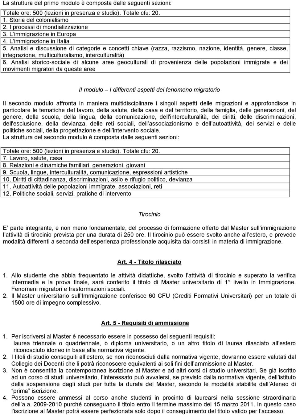 Analisi e discussione di categorie e concetti chiave (razza, razzismo, nazione, identità, genere, classe, integrazione, multiculturalismo, interculturalità) 6.