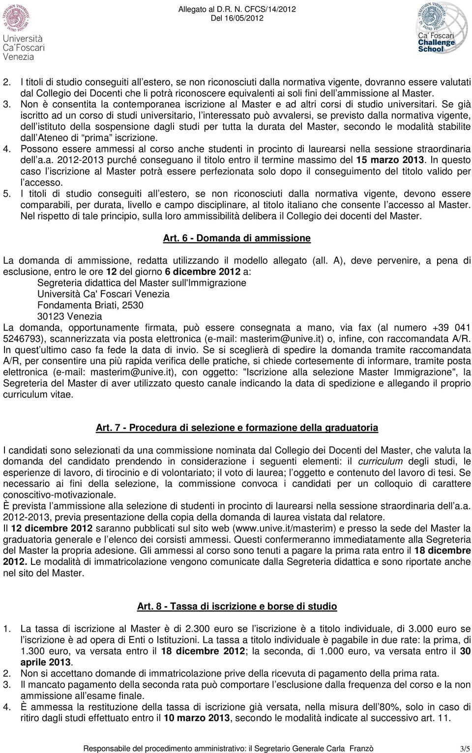 Se già iscritto ad un corso di studi universitario, l interessato può avvalersi, se previsto dalla normativa vigente, dell istituto della sospensione dagli studi per tutta la durata del Master,