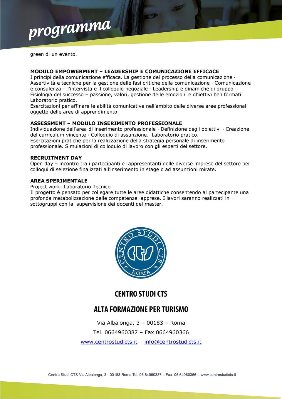 e dinamiche di gruppo Fisiologia del successo passione, valori, gestione delle emozioni e obiettivi ben formati. Laboratorio pratico.