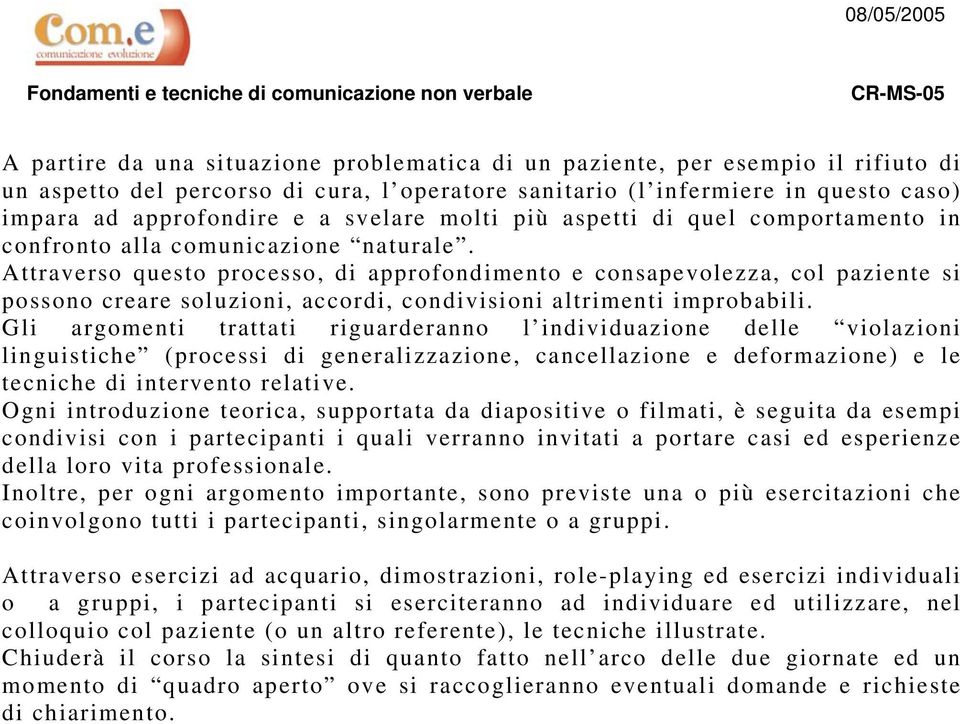 Attraverso questo processo, di approfondimento e consapevolezza, col paziente si possono creare soluzioni, accordi, condivisioni altrimenti improbabili.