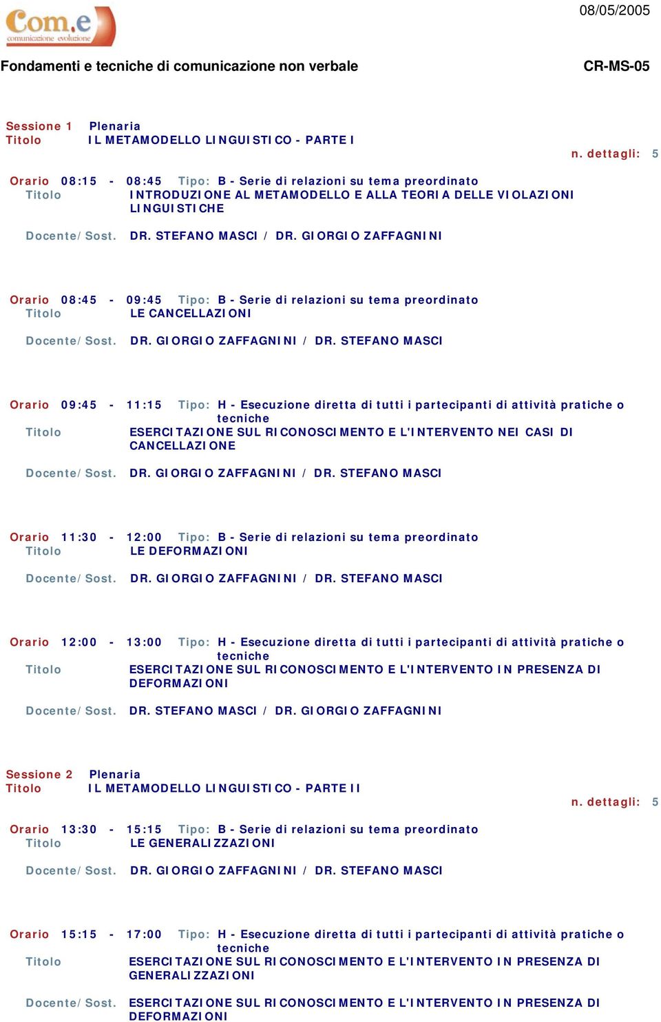 su tema preordinato LE CANCELLAZIONI Orario 09:45-11:15 Tipo: H - Esecuzione diretta di tutti i partecipanti di attività pratiche o ESERCITAZIONE SUL RICONOSCIMENTO E L'INTERVENTO NEI CASI DI