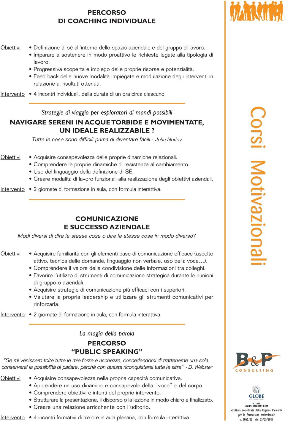 4 incontri individuali, della durata di un ora circa ciascuno. Strategie di viaggio per esploratori di mondi possibili NAVIGARE SERENI IN ACQUE TORBIDE E MOVIMENTATE, UN IDEALE REALIZZABILE?