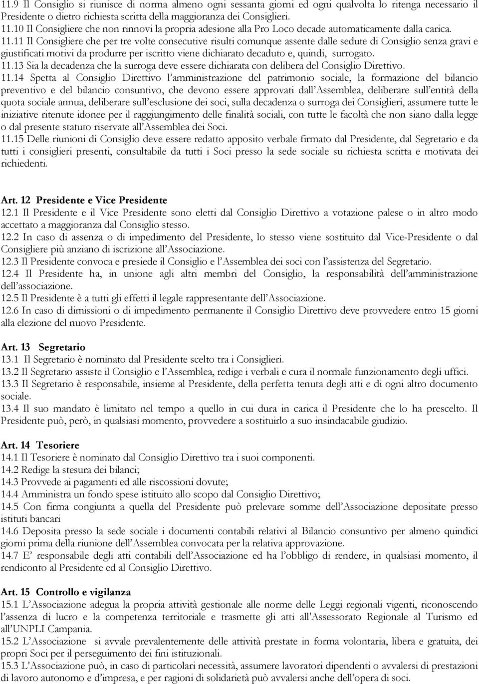 11 Il Consigliere che per tre volte consecutive risulti comunque assente dalle sedute di Consiglio senza gravi e giustificati motivi da produrre per iscritto viene dichiarato decaduto e, quindi,