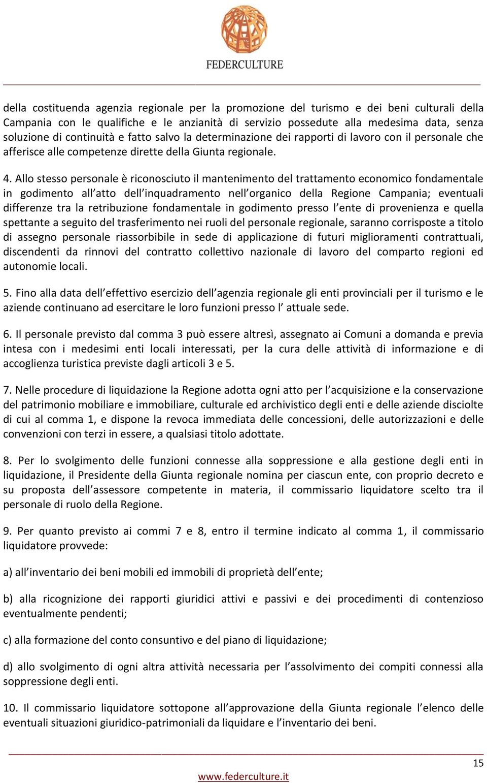 Allo stesso personale è riconosciuto il mantenimento del trattamento economico fondamentale in godimento all atto dell inquadramento nell organico della Regione Campania; eventuali differenze tra la