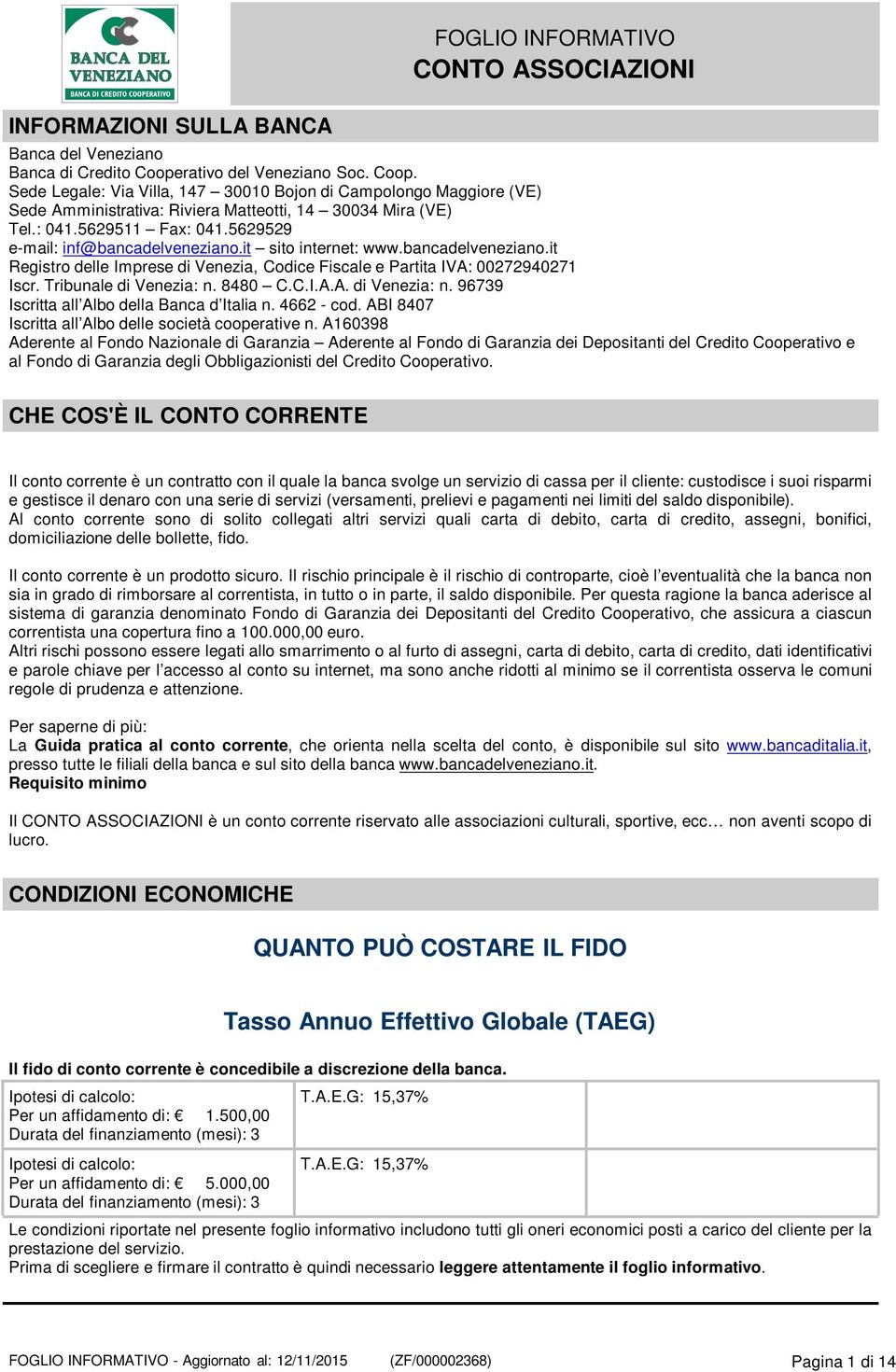 5629529 e-mail: inf@bancadelveneziano.it sito internet: www.bancadelveneziano.it Registro delle Imprese di Venezia, Codice Fiscale e Partita IVA: 00272940271 Iscr. Tribunale di Venezia: n.